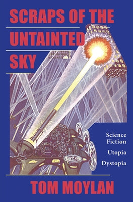 Scraps Of The Untainted Sky: Science Fiction, Utopia, Dystopia by Moylan, Thomas