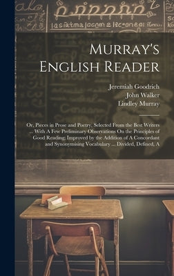 Murray's English Reader: Or, Pieces in Prose and Poetry, Selected From the Best Writers ... With A Few Preliminary Observations On the Principl by Walker, John