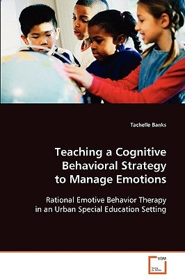 Teaching a Cognitive Behavioral Strategy to Manage Emotions by Banks, Tachelle