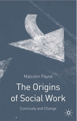 The Origins of Social Work: Continuity and Change by Payne, Malcolm