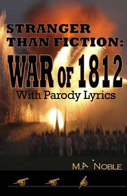 Stranger Than Fiction: War of 1812: With Parody Lyrics by Noble, M. a.