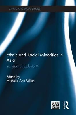 Ethnic and Racial Minorities in Asia: Inclusion or Exclusion? by Miller, Michelle Ann
