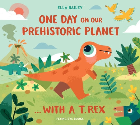 One Day on Our Prehistoric Planet... with a T. Rex (Library Edition) by Bailey, Ella