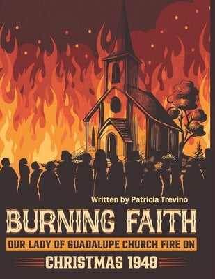 Burning Faith: Our Lady Of Guadalupe Church Fire On Christmas 1948 by Trevino, Patricia