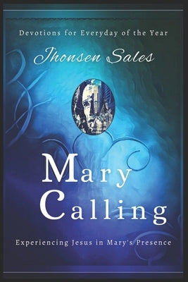 Mary Calling: Devotions for Everyday of the Year - Experiencing Jesus in Mary's Presence by Sales, Jhonsen