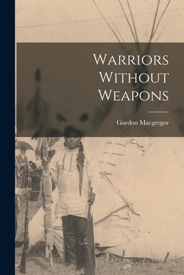 Warriors Without Weapons by MacGregor, Gordon