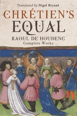 Chrétien's Equal: Raoul de Houdenc: Complete Works by Houdenc, Raoul De