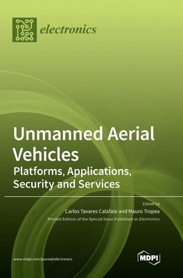Unmanned Aerial Vehicles: Platforms, Applications, Security and Services by Calafate, Carlos Tavares