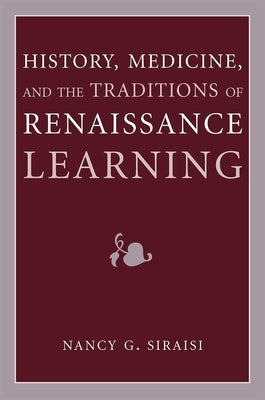 History, Medicine, and the Traditions of Renaissance Learning by Siraisi, Nancy G.