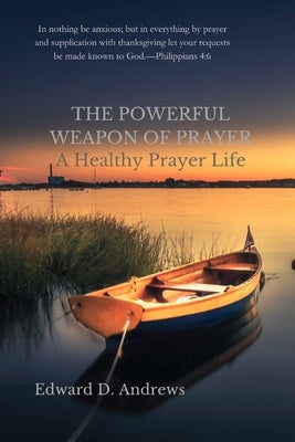 The Powerful Weapon of Prayer: A Healthy Prayer Life by Andrews, Edward D.
