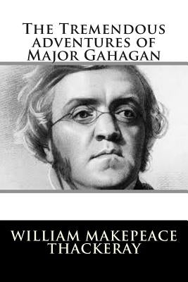The Tremendous adventures of Major Gahagan by Thackeray, William Makepeace