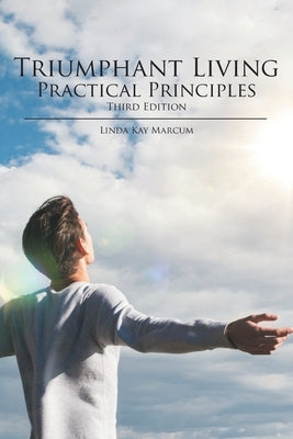 Triumphant Living Practical Principles: Third Edition by Marcum, Linda Kay