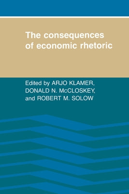 The Consequences of Economic Rhetoric by Klamer, Arjo