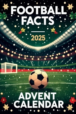 Football Facts Advent Calendar: 24 Days of Fun Facts About Football, Players, Clubs, and the Beautiful Game by Clerck, Anotoine