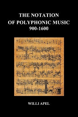 The Notation of Polyphonic Music 900 1600 (Paperback) by Apel, Willi