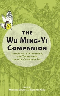 The Wu Ming-Yi Companion: Literature, Environment, and Translation through Compound Eyes by Berry, Michael