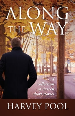 Along the Way: A collection of sixteen short stories by Pool, Harvey