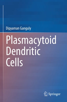 Plasmacytoid Dendritic Cells by Ganguly, Dipyaman