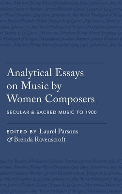 Analytical Essays on Music by Women Composers: Secular & Sacred Music to 1900 by Parsons, Laurel