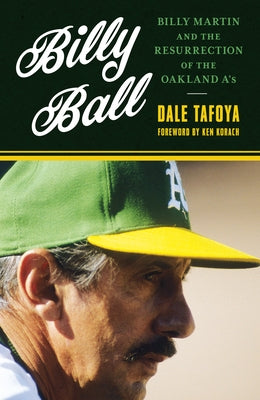 Billy Ball: Billy Martin and the Resurrection of the Oakland A's by Tafoya, Dale