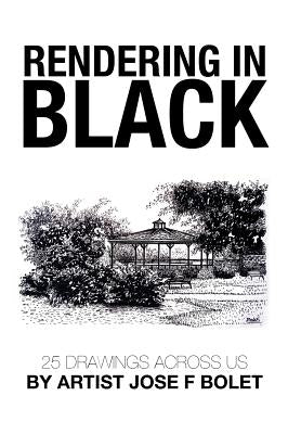 Rendering in Black: 25 drawings across US by Artist Jose F Bolet by Bolet, Jose F.