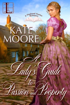 A Lady's Guide to Passion and Property by Moore, Kate