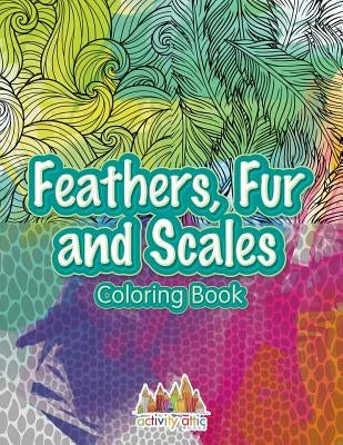 Feathers, Fur and Scales Coloring Book by Activity Attic Books