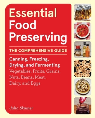Essential Food Preserving: The Comprehensive Guide to Canning, Freezing, Drying, and Fermenting Vegetables, Fruits, Grains, Nuts, Beans, Meat, Dairy, by Skinner, Julia