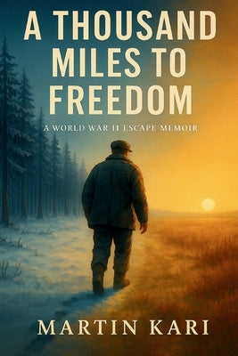 A Thousand Miles to Freedom: A World War II Escape Memoir by Kari, Martin