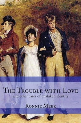 The Trouble With Love: (and other cases of mistaken identity) by Meek, Ronnie