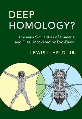 Deep Homology?: Uncanny Similarities of Humans and Flies Uncovered by Evo-Devo by Held, Lewis I., Jr.