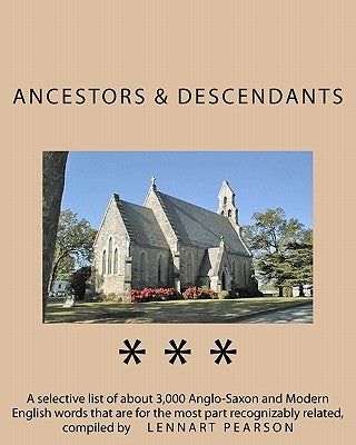 Ancestors and Descendants: A selective list of about 3,000 Anglo-Saxon and Modern English words that are for the most part recognizably related by Pearson, Lennart
