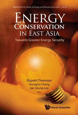 Energy Conservation in East Asia: Towards Greater Energy Security by Lee, Jae-Seung