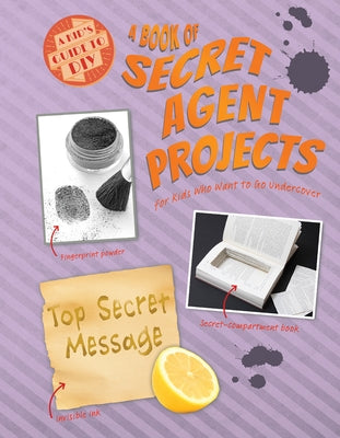 A Book of Secret Agent Projects for Kids Who Want to Go Undercover by Owen, Ruth