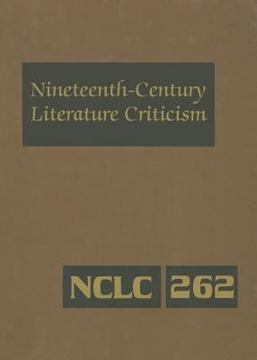 Nineteenth-Century Literature Criticism, Volume 262: Excerpts from Criticism of the Works of Novelists, Philosophers, and Other Creative Writers Who D by Trudeau, Lawrence J.