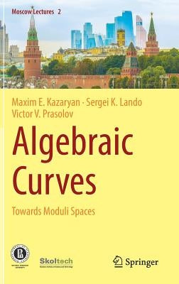 Algebraic Curves: Towards Moduli Spaces by Kazaryan, Maxim E.