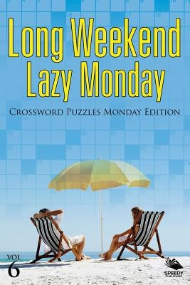 Long Weekend Lazy Monday Vol 6: Crossword Puzzles Monday Edition by Speedy Publishing LLC