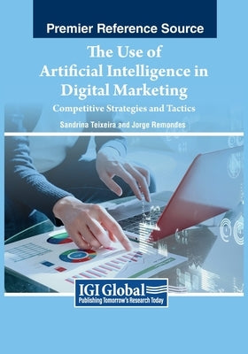 The Use of Artificial Intelligence in Digital Marketing: Competitive Strategies and Tactics by Teixeira, Sandrina