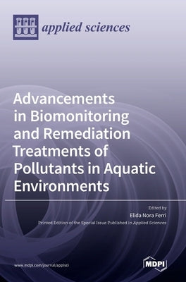Advancements in Biomonitoring and Remediation Treatments of Pollutants in Aquatic Environments by Ferri, Elida Nora
