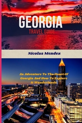 Georgia Travel Guide 2023: An Adventure To The Heart Of Georgia And How To Explore It Wonderlands by Mendez, Nicolas