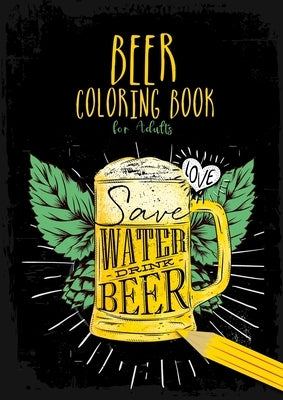 Beer Coloring Book for Adults: Beer Coloring Book for men Beer Coloring Book for adults Beer funny Coloring Book for Men by Publishing, Monsoon