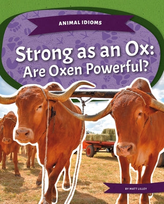 Strong as an Ox: Are Oxen Powerful?: Strong as an Ox: Are Oxen Powerful? by Lilley, Matt
