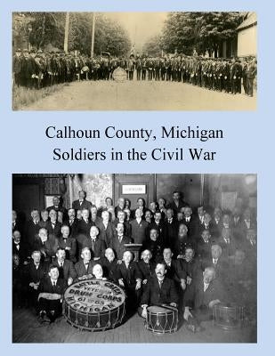 Calhoun County, Michigan: Soldiers in the Civil War by Jackson, James N.