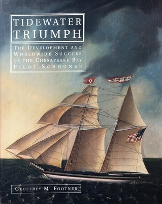 Tidewater Triumph: The Development and Worldwide Success of the Chesapeake Bay Pilot Schooner by Footner, Geoffrey M.