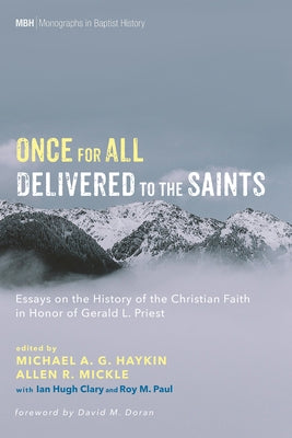 Once for All Delivered to the Saints: Essays on the History of the Christian Faith in Honor of Gerald L. Priest by Haykin, Michael A. G.