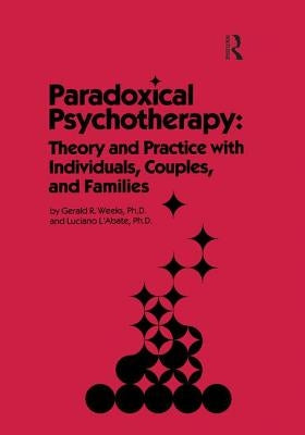 Paradoxical Psychotherapy: Theory & Practice with Individuals Couples & Families by Weeks, Gerald R.