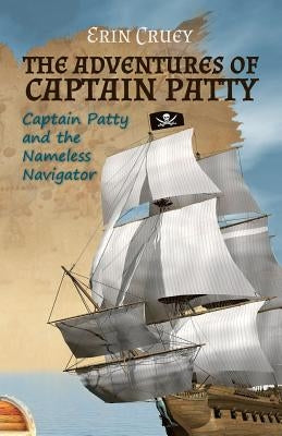 The Adventures of Captain Patty: Captain Patty and the Nameless Navigator by Cruey, Erin