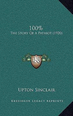 100%: The Story Of A Patriot (1920) by Sinclair, Upton