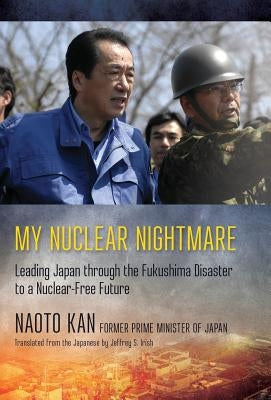 My Nuclear Nightmare: Leading Japan Through the Fukushima Disaster to a Nuclear-Free Future by Kan, Naoto