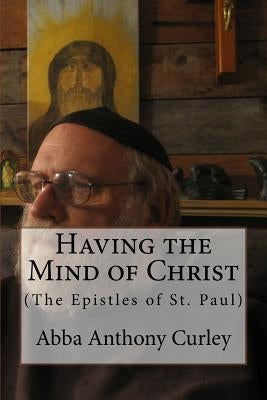 Having the Mind of Christ: (The Epistles of St. Paul) by Curley, Abba Anthony